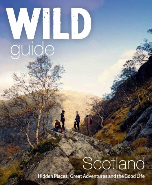 Wild Guide Scotland : Hidden Places, Great Adventures & the Good Life - 9781910636121
