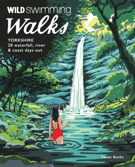 Wild Swimming Walks Yorkshire : 28 Waterfall, River and Coastal Days out in the Dales and Moors (Travel Guide) - 9781910636541