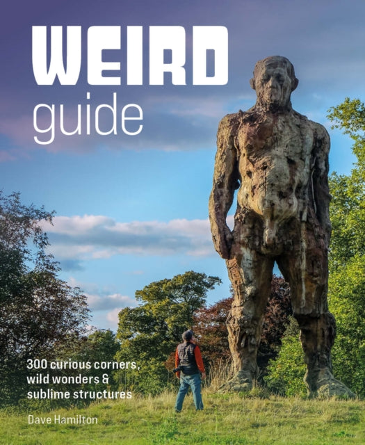 Weird Guide Britain : An Atlas of 300 Curious Corners, Wild Wonders and Sublime Structures - 9781910636701