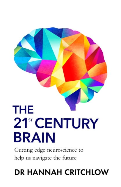 The 21st Century Brain : Cutting edge neuroscience to help us navigate the future - 9781911709961
