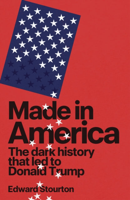 Made in America : The dark history that led to Donald Trump - 9781911742111