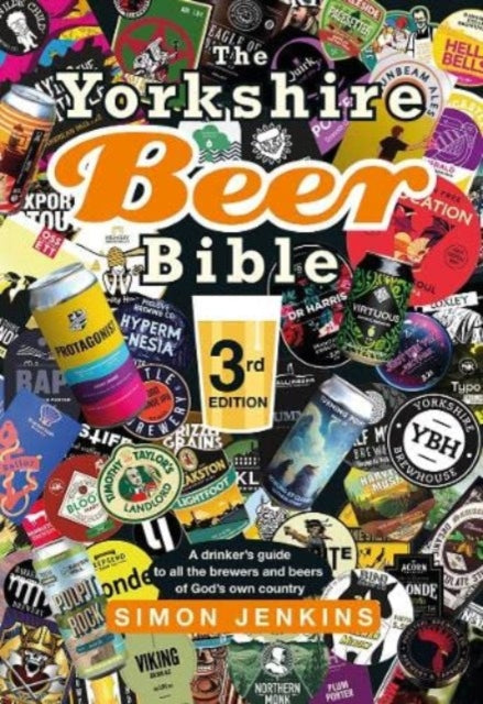 The Yorkshire Beer Bible third edition : A drinker’s guide to all the brewers and beers of God’s own county - 9781914227523