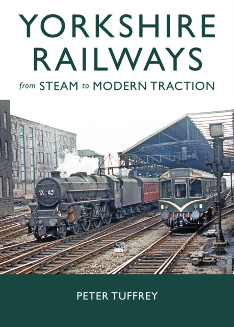 Yorkshire Railways from Steam to Modern Traction - 9781914227707