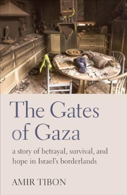 The Gates of Gaza : a story of betrayal, survival, and hope in Israel’s borderlands - 9781914484698