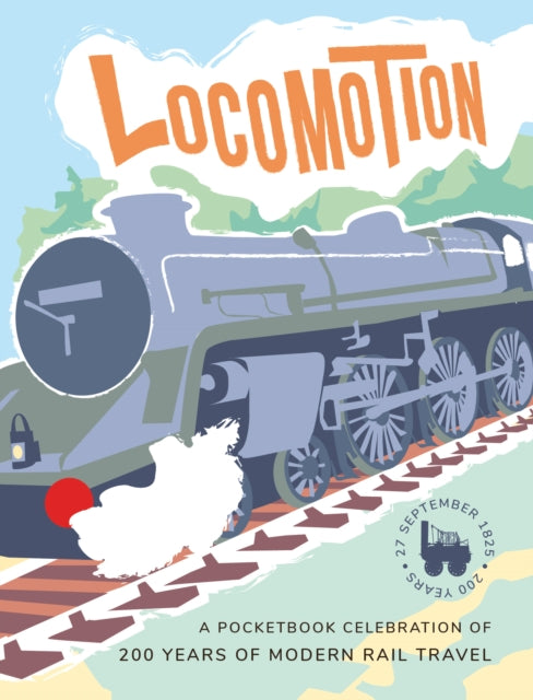 Locomotion : a pocketbook celebration of 200 years of modern rail travel - 9781915067753