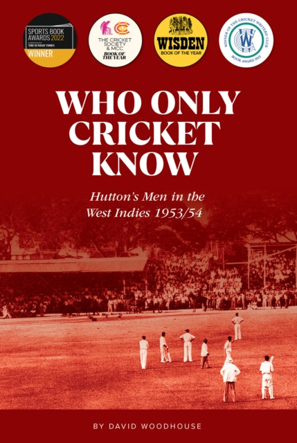 Who Only Cricket Know : Hutton's Men in the West Indies 1953/54 - 9781915237330