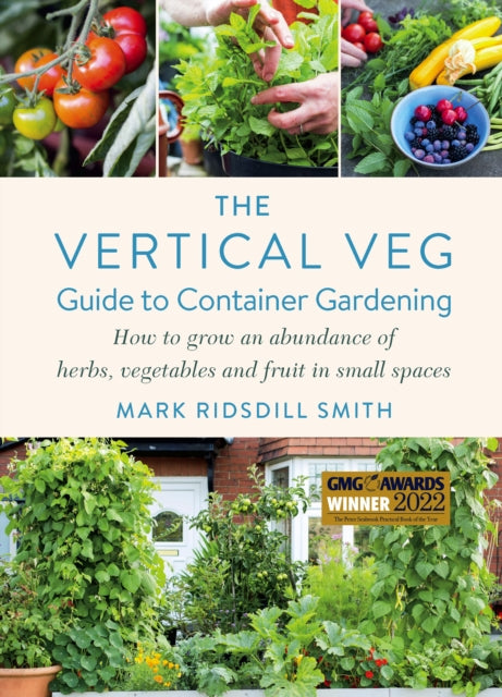 The Vertical Veg Guide to Container Gardening : How to Grow an Abundance of Herbs, Vegetables and Fruit in Small Spaces (Winner - Garden Media Guild Practical Book of the Year Award) - 9781915294609