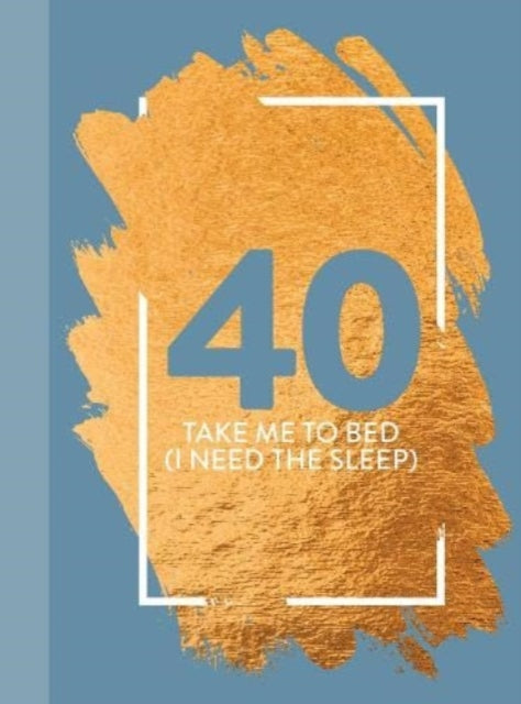40: Take Me To Bed (I Need The Sleep) : Fun Age Quote Pocket Book - 9781915410276
