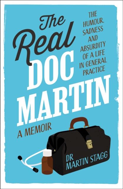 The Real Doc Martin : The Humour, Sadness and Absurdity of a Life in General Practice - 9781915635853