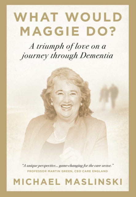 What Would Maggie Do? : A Triumph of Love on a Journey through Dementia - 9781917458627