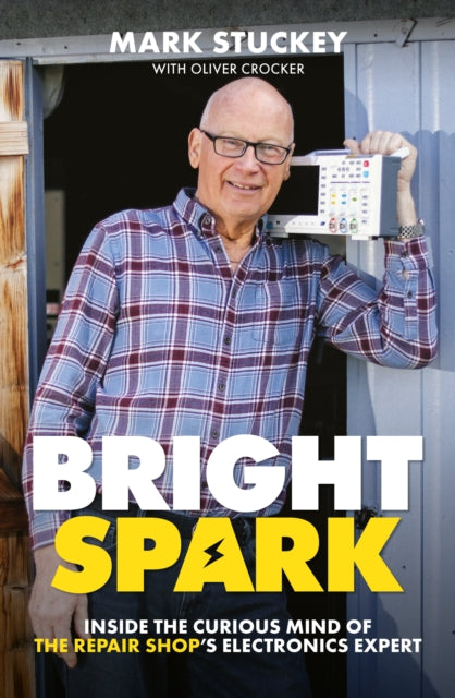 Bright Spark : Inside the Curious Mind of The Repair Shop's Electronics Expert - 9781918517088