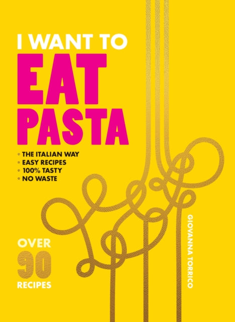 I Want to Eat Pasta : Over 90 Easy Pasta Recipes Using 10 Ingredients or Less - 9781958417805