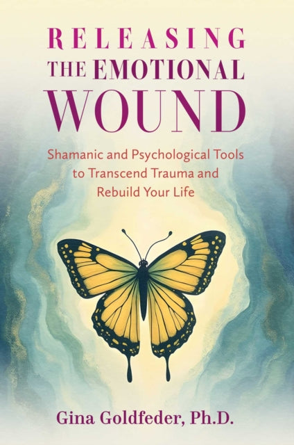 Releasing the Emotional Wound : Shamanic and Psychological Tools to Transcend Trauma and Rebuild Your Life - 9798888503683